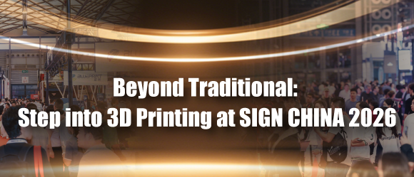 Co-located Event Updates - Beyond Traditional: Step into 3D Printing at SIGN CHINA 2026