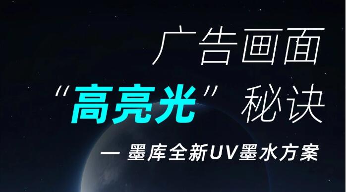 【展商推荐】墨库广告画面“高亮光”秘诀—全新UV墨水方案